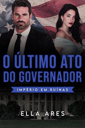 O ÚLTIMO ATO DO GOVERNADOR: IMPÉRIO EM RUÍNAS